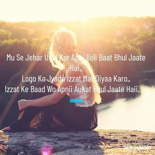 Quote by Rishhh Singhh - Mu Se Jehar Ugal Kar Apni Boli Baat Bhul Jaate Hai,,
Logo Ko Jyada Izzat Mat Diyaa Karo,,
Izzat Ke Baad Wo Apnii Aukat Bhul Jaate Haii,,,...

Rishhhh - Made using Quotes Creator App, Post Maker App