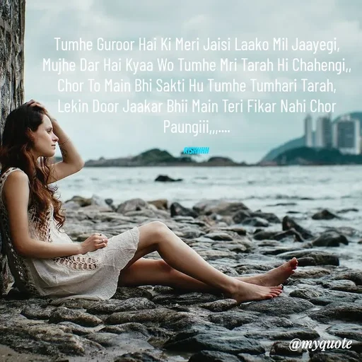 Quote by Rishhh Singhh - Tumhe Guroor Hai Ki Meri Jaisi Laako Mil Jaayegi,
Mujhe Dar Hai Kyaa Wo Tumhe Mri Tarah Hi Chahengi,,
Chor To Main Bhi Sakti Hu Tumhe Tumhari Tarah,
Lekin Door Jaakar Bhii Main Teri Fikar Nahi Chor Paungiii,,,....

Rishhhh  - Made using Quotes Creator App, Post Maker App