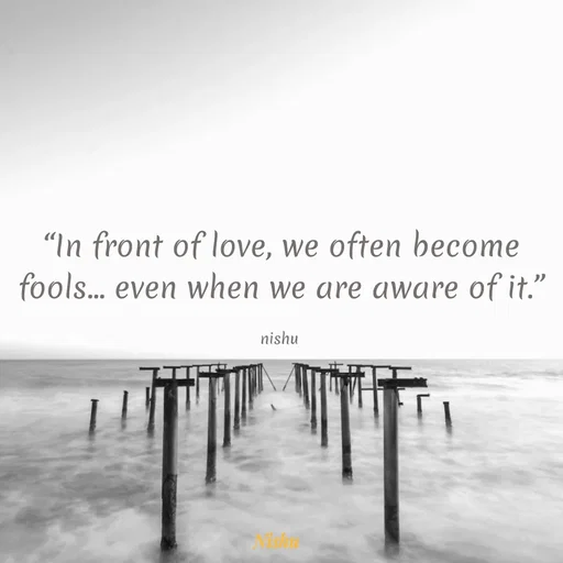 Quote by നിഷു 💓 - “In front of love, we often become fools… even when we are aware of it.”

nishu  - Made using Quotes Creator App, Post Maker App