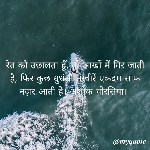 Quote by Ashok Chourasiya - रेत को उछालता हूँ, तो आखों में गिर जाती है, फिर कुछ धुधंली तस्वीरें एकदम साफ नज़र आती है। अशोक चौरसिया।  - Made using Quotes Creator App, Post Maker App