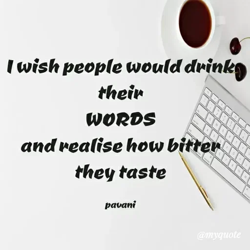Quote by Pavani Konathala - Twish people would drinkg
their
WORDS
and realise how bitter
they taste
pavani
@myquote
 - Made using Quotes Creator App, Post Maker App