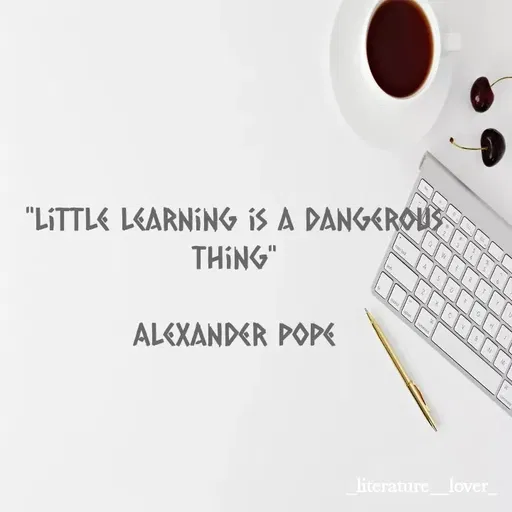 Quote by art world - "little learning is a dangerous thing"

Alexander pope - Made using Quotes Creator App, Post Maker App