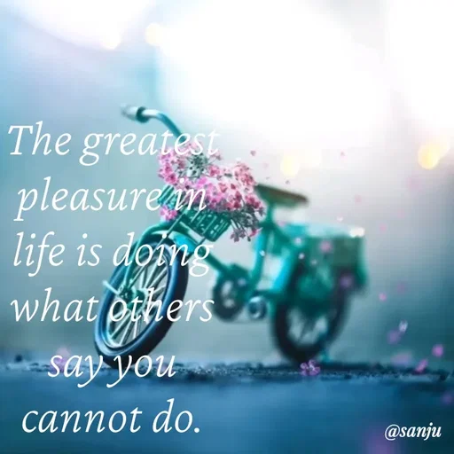 Quote by Art World - The greatest
pleasure n
life is doing
what pehers
say you
cannot do.
@sanju
 - Made using Quotes Creator App, Post Maker App