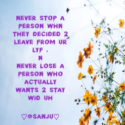 Quote by Art World - never stop a person whn they decided 2 leave from ur lyf ,
n
never lose a person who actually wants 2 stay wid uh

♡︎@sanju♡︎ - Made using Quotes Creator App, Post Maker App