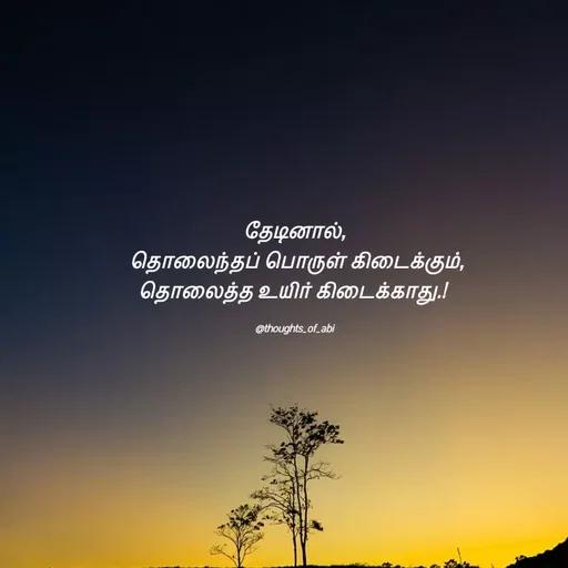 Quote by Abinaya Karthick - தேடினால்,
 தொலைந்தப் பொருள் கிடைக்கும்,
தொலைத்த உயிர் கிடைக்காது.! 

@thoughts_of_abi - Made using Quotes Creator App, Post Maker App