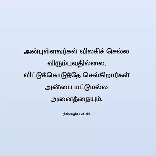 Quote by Abinaya Karthick - அன்புள்ளவர்கள் விலகிச் செல்ல விரும்புவதில்லை,
விட்டுக்கொடுத்தே செல்கிறார்கள் அன்பை மட்டுமல்ல
அனைத்தையும்.

@thoughts_of_abi - Made using Quotes Creator App, Post Maker App
