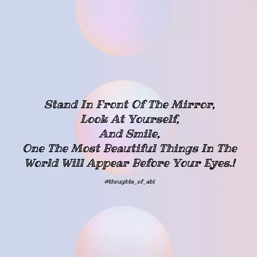 Quote by Abinaya Karthick - Stand In Front Of The Mirror,
Look At Yourself,
And Smile,
One The Most Beautiful Things In The World Will Appear Before Your Eyes.!

@thoughts_of_abi - Made using Quotes Creator App, Post Maker App
