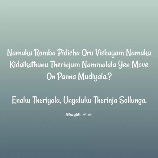 Quote by Abinaya Karthick - Namaku Romba Pidicha Oru Vishayam Namaku Kidaikathunu Therinjum Nammalala Yen Move On Panna Mudiyala.?

Enaku Theriyala, Ungaluku Therinja Sollunga.

@thoughts_of_abi - Made using Quotes Creator App, Post Maker App