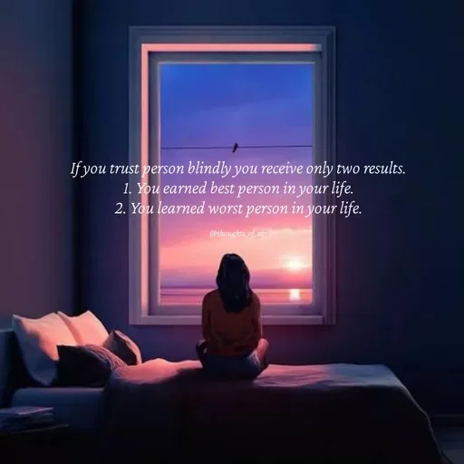 Quote by Abinaya Karthick - If you trust person blindly you receive only two results.
1. You earned best person in your life.
2. You learned worst person in your life.

@thoughts_of_abi - Made using Quotes Creator App, Post Maker App