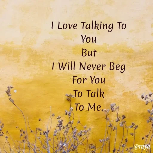 Quote by Sai Kripaa - I Love Talking To
You
But
I Will Never Beg
For You
To Talk
To Me.
@raya
 - Made using Quotes Creator App, Post Maker App