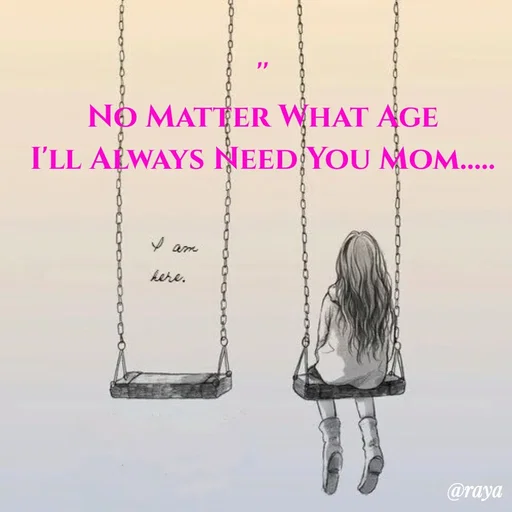 Quote by Sai Kripaa - NO MATTER WHAT AGE
I'LL ALWAYS NEED YOU MOM....
Y am
kere.
@raya
 - Made using Quotes Creator App, Post Maker App