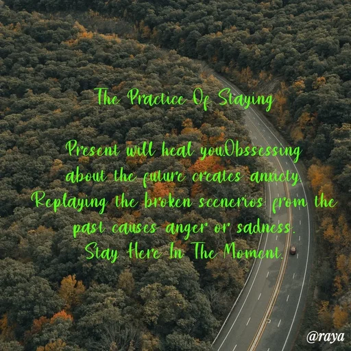 Quote by Sai Kripaa - The Practice Of Staying
Present will heat youObssessung
about the fulure creatos dnacty
Replayıng the broken scenerros erem the
past causes anger or sadness.
Stay Here In The Moment
@raya
 - Made using Quotes Creator App, Post Maker App