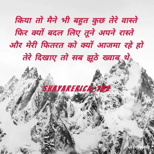 Quote by Shayar Erica - किया तो मैने भी बहुत कुछ तेरे वास्ते
फिर क्यों बदल लिए तूने अपने रास्ते 
और मेरी फितरत को क्यों आजमा रहे हो
तेरे दिखाए तो सब झूठे ख्वाब थे


shayarerica_182 - Made using Quotes Creator App, Post Maker App
