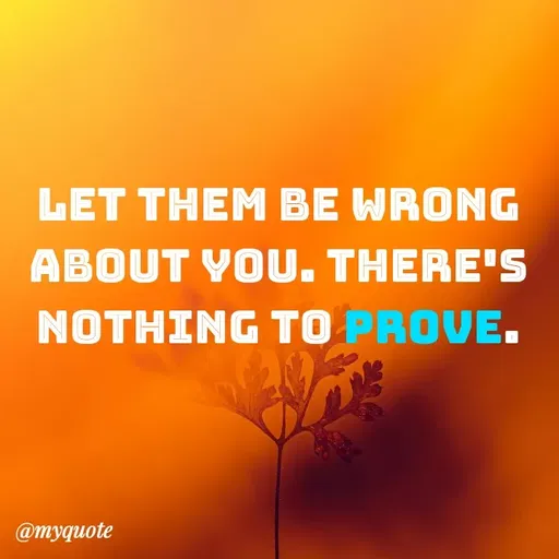 Quote by Krishna Singh - LET THEM BE WRONG
ABOUT YOU. THERE'S
NOTHING TO PROVE.
@myquote
 - Made using Quotes Creator App, Post Maker App