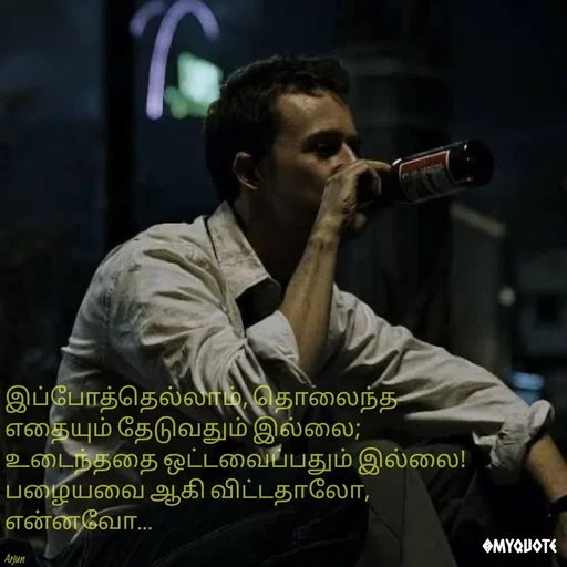Quote by Nagarjun Arjun - இப்போத்தெல்லாம், தொலைந்த எதையும் தேடுவதும் இல்லை; உடைந்ததை ஒட்டவைப்பதும் இல்லை!
பழையவை ஆகி விட்டதாலோ, என்னவோ…

Arjun - Made using Quotes Creator App, Post Maker App