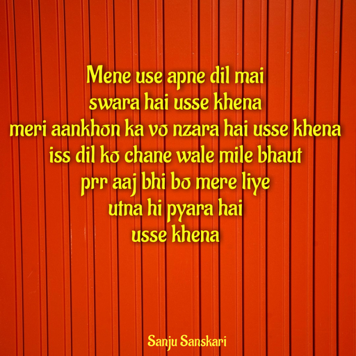 Quote by Sanju_Sanskari - Mene use apne dil mai  
swara hai usse khena  
meri aankhon ka vo nzara hai usse khena  
iss dil ko chane wale mile bhaut  
prr aaj bhi bo mere liye  
utna hi pyara hai  
usse khena  - Made using Quotes Creator App, Post Maker App