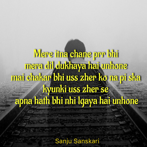 Quote by Sanju_Sanskari - Mere itna chane prr bhi  
mera dil dukhaya hai unhone  
mai chakar bhi uss zher ko na pi ska 
kyunki uss zher se 
 apna hath bhi nhi lgaya hai unhone  - Made using Quotes Creator App, Post Maker App