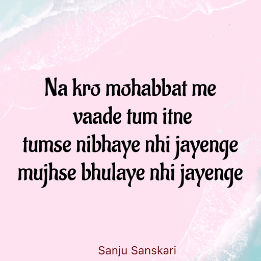 Quote by Sanju_Sanskari - Na kro mohabbat me 
 vaade tum itne  
tumse nibhaye nhi jayenge  
mujhse bhulaye nhi jayenge  - Made using Quotes Creator App, Post Maker App