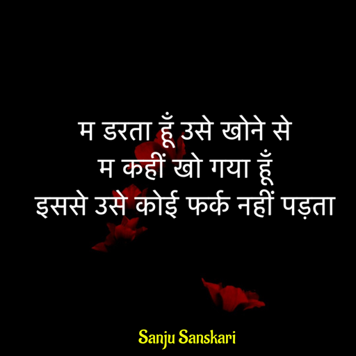 Quote by Sanju_Sanskari - म डरता हूँ उसे खोने से  
म कहीं खो गया हूँ  
इससे उसे कोई फर्क नहीं पड़ता  - Made using Quotes Creator App, Post Maker App
