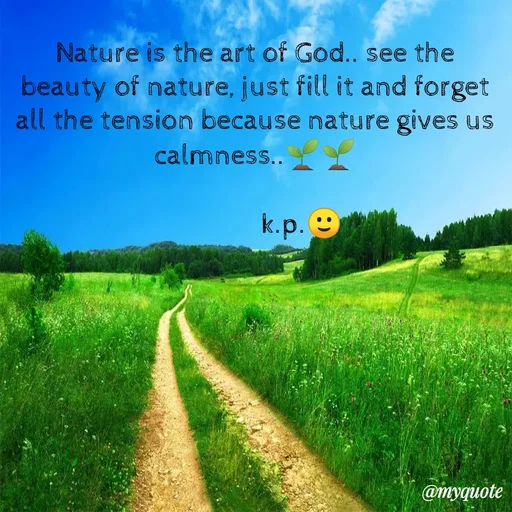 Quote by KALPANA PARIDA - Nature is the art of God.. see the
beauty of nature, just fill it and forget
all the tension because nature gives us
calmness..
k.p. 9
@myquote
 - Made using Quotes Creator App, Post Maker App