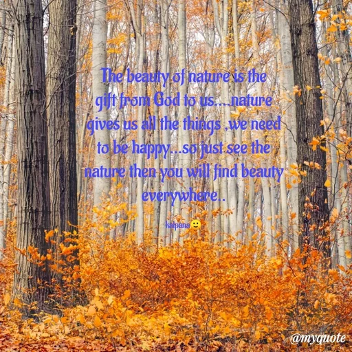 Quote by KALPANA PARIDA - The beauly of nature is the
gift from God to us...nature
gives us athe things we' need
to be happy...so just see thë
nature then you wil find beauty
everywhere.
kälpana :
@myquote
 - Made using Quotes Creator App, Post Maker App