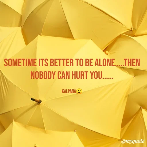 Quote by KALPANA PARIDA - SOMETIME ITS BETTER TO BE ALONE..THEN
NOBODY CAN HURT YO.
KALPANA
@myquote
 - Made using Quotes Creator App, Post Maker App