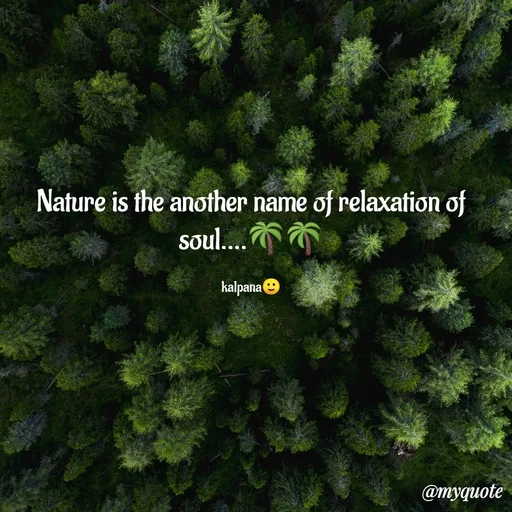 Quote by KALPANA PARIDA - Nature is the another name of relaxation of
soul..
....
kalpana 9
@myquote
 - Made using Quotes Creator App, Post Maker App
