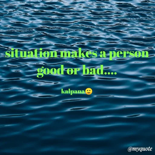 Quote by KALPANA PARIDA - situation makes a person good or bad....

kalpana🙂 - Made using Quotes Creator App, Post Maker App