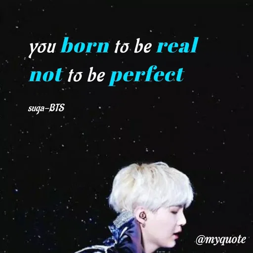 Quote by Sobana Bangtan - you
born to be real
not to be perfect
suga-BTS
@тудиote
 - Made using Quotes Creator App, Post Maker App