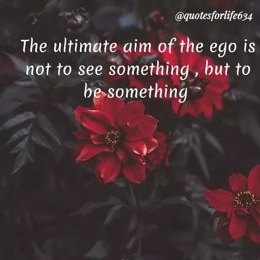 Quote by Mahima Gandhi - @quotesforlife634
The ultimate aim of the
is
ego
not to see something , but to
be something
 - Made using Quotes Creator App, Post Maker App