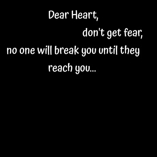 Quote by Sneha - Dear Heart,
                                    don't get fear,
no one will break you until they reach you...  - Made using Quotes Creator App, Post Maker App