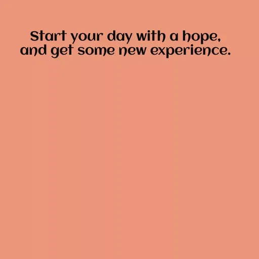 Quote by Sneha - 

Start your day with a hope,
and get some new experience. - Made using Quotes Creator App, Post Maker App