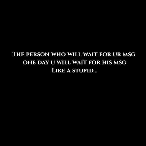 Quote by Sneha - The person who will wait for ur msg 
one day u will wait for his msg
Like a stupid... - Made using Quotes Creator App, Post Maker App