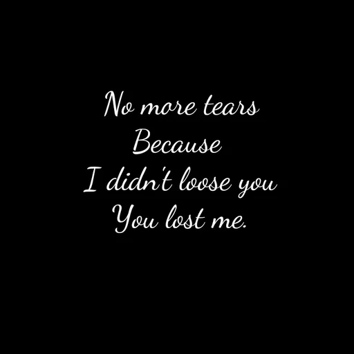 Quote by Sneha - No more tears
Because 
I didn't loose you
You lost me. - Made using Quotes Creator App, Post Maker App