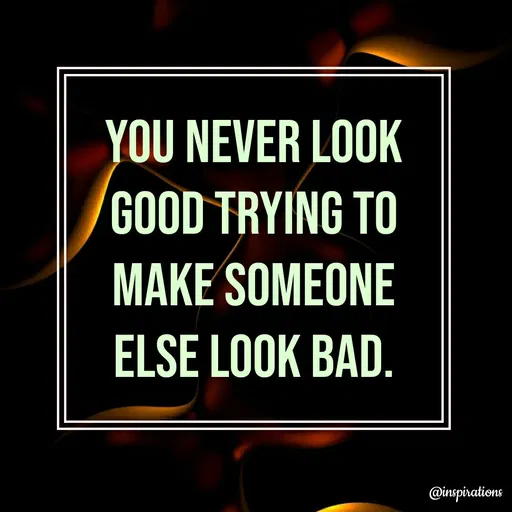 Quote by Vikram Singh - You never look good trying to make someone else look bad. - Made using Quotes Creator App, Post Maker App