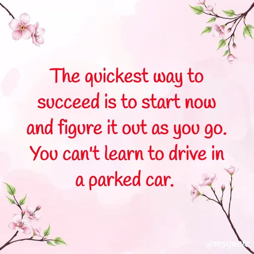 Quote by Vikram Singh - The quickest way to succeed is to start now and figure it out as you go. You can't learn to drive in a parked car.  - Made using Quotes Creator App, Post Maker App