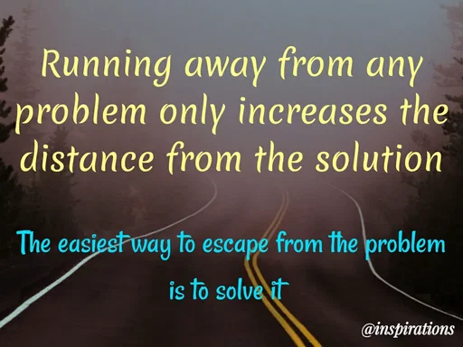 Quote by Vikram Singh - Running away from any
problem only increases the
distance from the solution
The easiestway to escape from the problem
is to solve it
@inspirations
 - Made using Quotes Creator App, Post Maker App