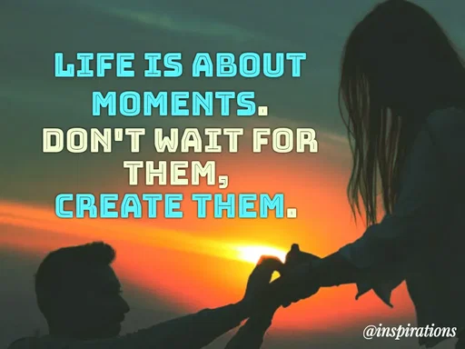 Quote by Vikram Singh - LIFE IS ABOUT
MOMENTS.
DON'T WAIT FOR
THEM,
CREATE THEM.
@inspirations
 - Made using Quotes Creator App, Post Maker App