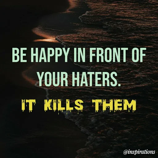 Quote by Vikram Singh - BE HAPPY IN FRONT OF
YOUR HATERS.
IT KILLS THEM
@inspirations
 - Made using Quotes Creator App, Post Maker App