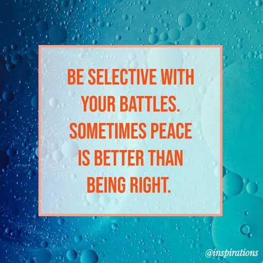 Quote by Vikram Singh - BE SELECTIVE WITH
YOUR BATTLES.
SOMETIMES PEACE
IS BETTER THAN
BEING RIGHT.
@inspirations
 - Made using Quotes Creator App, Post Maker App