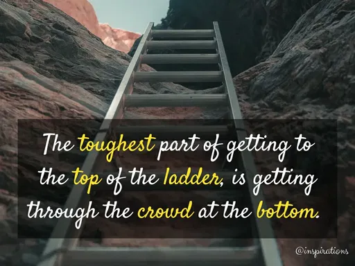 Quote by Vikram Singh - The toughest part of getting to the top of the ladder, is getting through the crowd at the bottom.  - Made using Quotes Creator App, Post Maker App