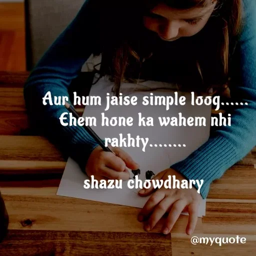 Quote by Shazuu choudhary - Aur hum jaise simple loog......
Ehem hone ka wahem nhi rakhty........

shazu chowdhary  - Made using Quotes Creator App, Post Maker App