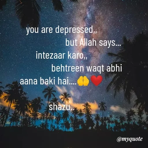 Quote by Shazuu choudhary - you are depressed,,
                             but Allah says...
intezaar karo,,
                       behtreen waqt abhi aana baki hai....🤲❤

shazu.. - Made using Quotes Creator App, Post Maker App