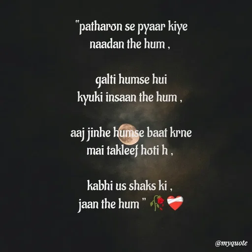 Quote by Imran Khan - “patharon se pyaar kiye
naadan the hum , 

galti humse hui
kyuki insaan the hum , 

aaj jinhe humse baat krne
mai takleef hoti h , 

kabhi us shaks ki , 
jaan the hum " 🥀❤‍🩹 - Made using Quotes Creator App, Post Maker App