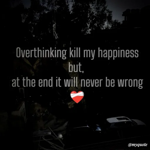 Quote by Imran Khan - Overthinking kill my happiness
but, 
at the end it will never be wrong
❤‍🩹 - Made using Quotes Creator App, Post Maker App