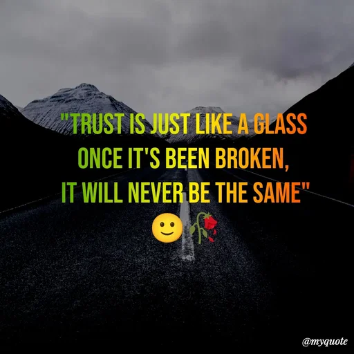 Quote by Imran Khan - "trust is just like a glass 
once it's been broken, 
it will never be the same"
🙂🥀 - Made using Quotes Creator App, Post Maker App