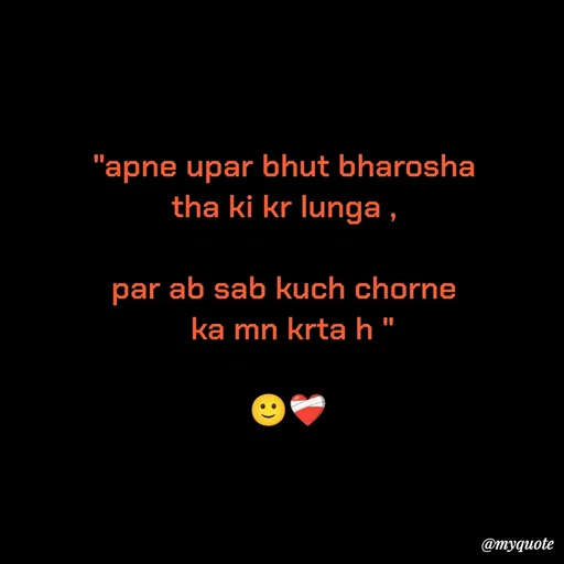 Quote by Imran Khan - "apne upar bhut bharosha 
tha ki kr lunga , 

par ab sab kuch chorne 
 ka mn krta h "

🙂❤‍🩹 - Made using Quotes Creator App, Post Maker App