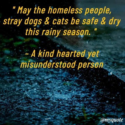 Quote by Parth Jani - " May the homeless people, stray dogs & cats be safe & dry this rainy season. " 

– A kind hearted yet misunderstood person - Made using Quotes Creator App, Post Maker App