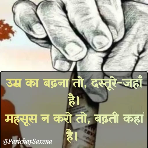 Quote by Parichay Saxena - उम्र का बढ़ना तो, दस्तूरे-जहाँ है।
महसूस न करो तो, बढ़ती कहां है।  - Made using Quotes Creator App, Post Maker App