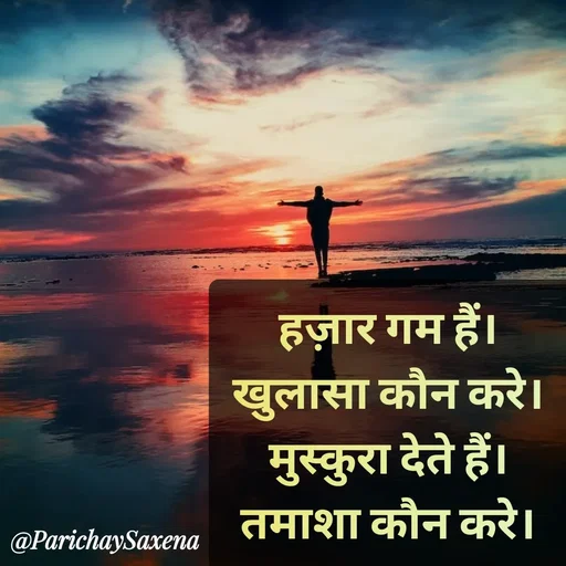 Quote by Parichay Saxena - हज़ार गम हैं। 
खुलासा कौन करे। 
मुस्कुरा देते हैं। 
तमाशा कौन करे।  - Made using Quotes Creator App, Post Maker App